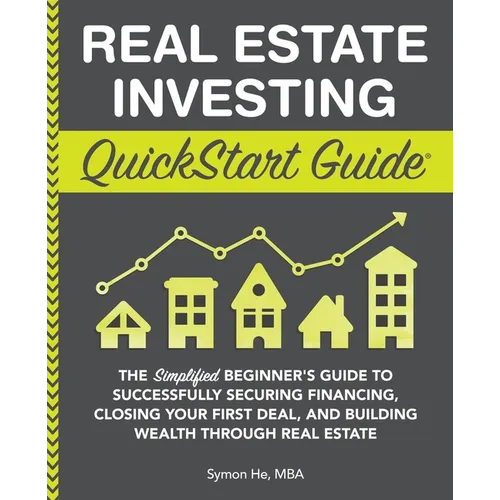 Real Estate Investing QuickStart Guide: The Simplified Beginner's Guide to Successfully Securing Financing, Closing Your First Deal, and Building Weal - Paperback