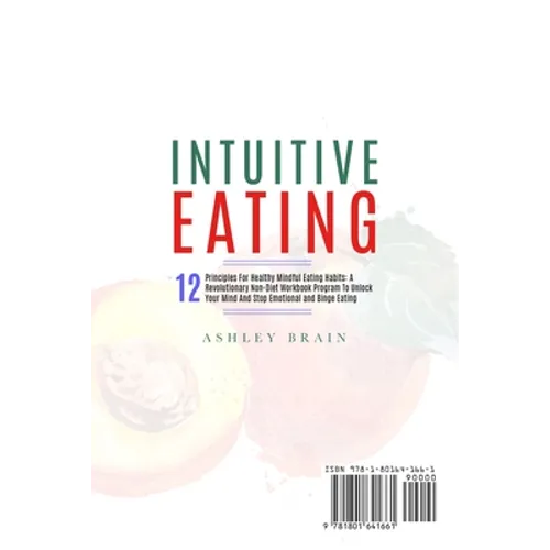 Intuitive Eating: 12 Principles For Healthy Mindful Eating Habits: A Revolutionary Non-Diet Workbook Program To Unlock Your Mind And Stop Emotional an - Paperback