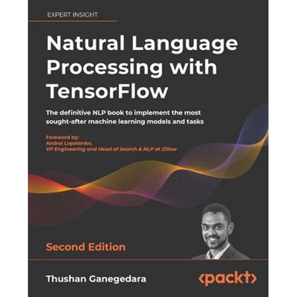 Natural Language Processing with TensorFlow - Second Edition: The definitive NLP book to implement the most sought-after machine learning models and t - Paperback