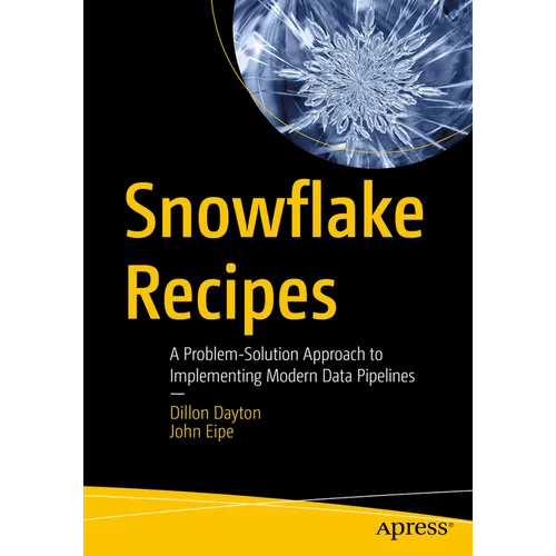 Snowflake Recipes: A Problem-Solution Approach to Implementing Modern Data Pipelines - Paperback
