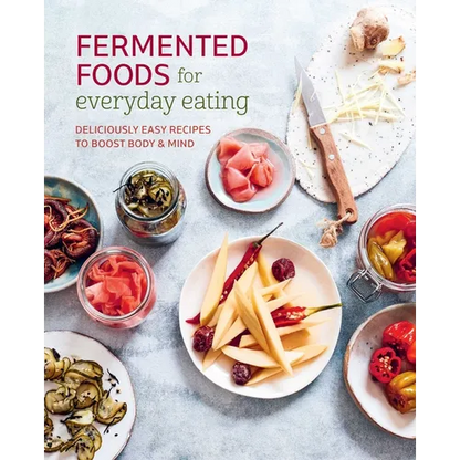 Fermented Foods for Everyday Eating: Deliciously Easy Recipes to Boost Body & Mind - Paperback