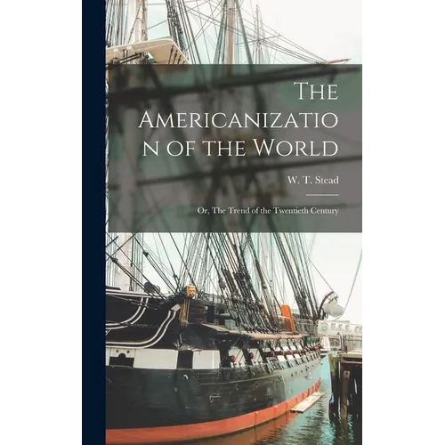 The Americanization of the World; or, The Trend of the Twentieth Century - Hardcover