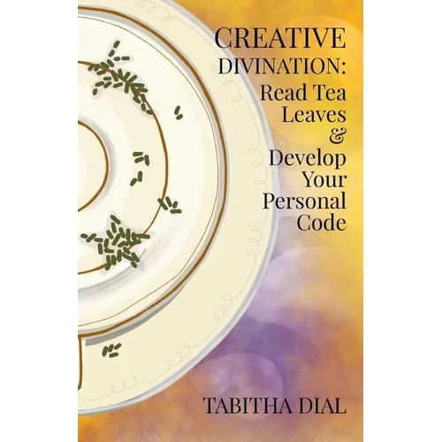 Creative Divination: Read Tea Leaves & Develop Your Personal Code - Paperback