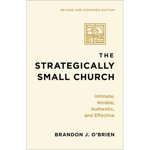 The Strategically Small Church: Intimate, Nimble, Authentic, and Effective - Paperback