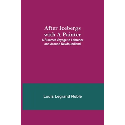 After Icebergs With A Painter; A Summer Voyage To Labrador And Around Newfoundland. - Paperback