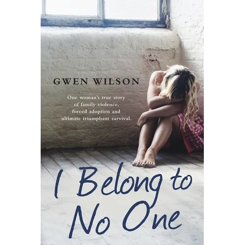 I Belong to No One: One woman's true story of family violence, forced adoption and ultimate triumphant survival - Paperback