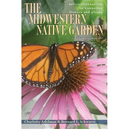 The Midwestern Native Garden: Native Alternatives to Nonnative Flowers and Plants - Paperback