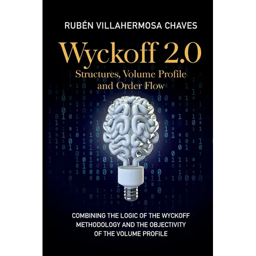 Wyckoff 2.0: Combining the logic of the Wyckoff Methodology and the objectivity of the Volume Profile - Paperback