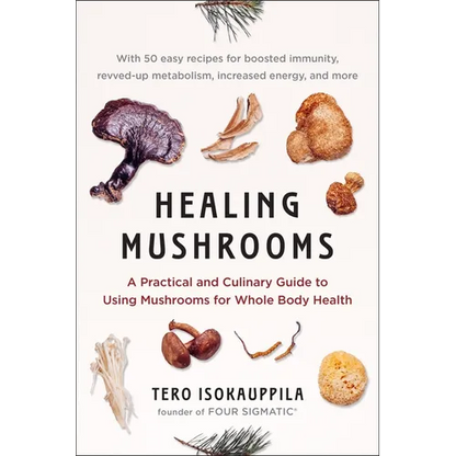 Healing Mushrooms: A Practical and Culinary Guide to Using Mushrooms for Whole Body Health - Paperback
