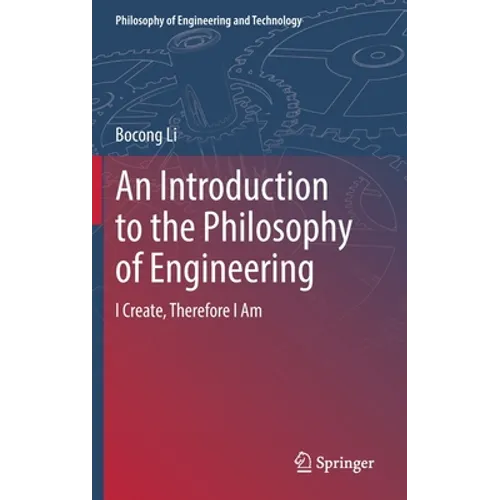 An Introduction to the Philosophy of Engineering: I Create, Therefore I Am - Hardcover
