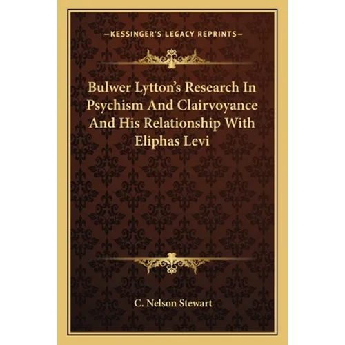 Bulwer Lytton's Research In Psychism And Clairvoyance And His Relationship With Eliphas Levi - Paperback