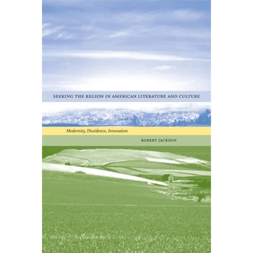 Seeking the Region in American Literature and Culture: Modernity, Dissidence, Innovation - Hardcover