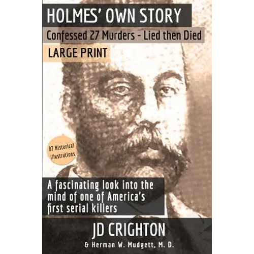 Holmes' Own Story: Confessed 27 Murders - Lied Then Died (87 Historical Illustrations) - Paperback