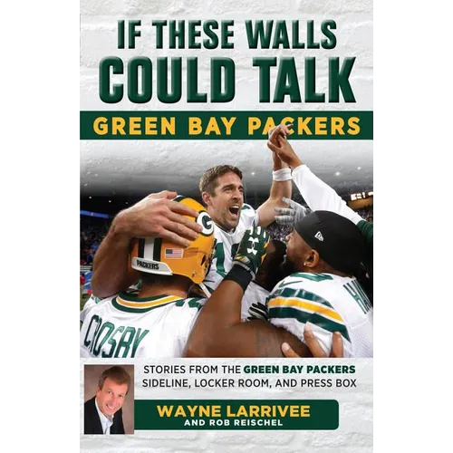 If These Walls Could Talk: Green Bay Packers: Stories from the Green Bay Packers Sideline, Locker Room, and Press Box - Paperback