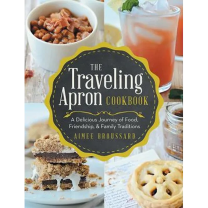 The Traveling Apron Cookbook: A Delicious Journey of Food, Friendship, & Family Traditions - Hardcover