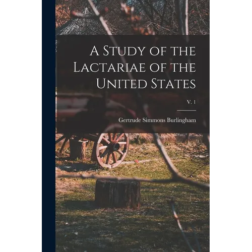 A Study of the Lactariae of the United States; v. 1 - Paperback