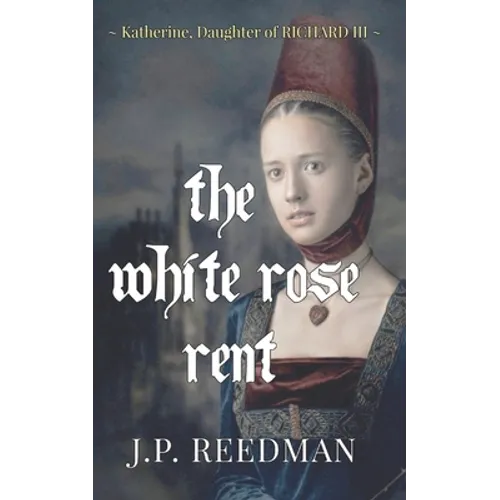 The White Rose Rent: Katherine, Daughter of Richard III - Paperback