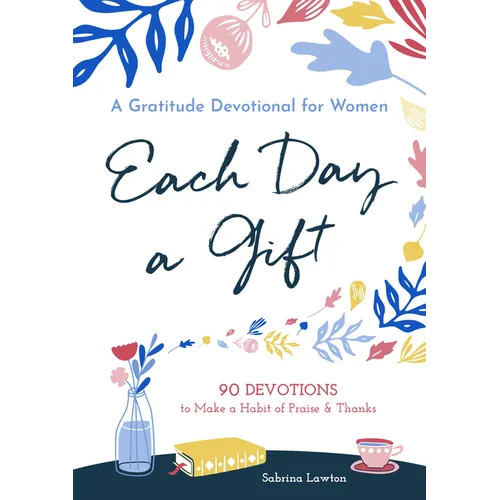 Each Day a Gift: A Gratitude Devotional for Women: 90 Devotions to Make a Habit of Praise and Thanks - Paperback