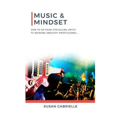 Music & Mindset: How to go from struggling artist to working industry professional - Paperback