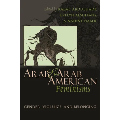 Arab and Arab American Feminisms: Gender, Violence, and Belonging - Hardcover