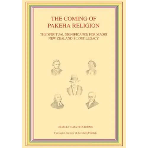 The Coming of Pakeha Religion: The Spiritual Significance for Maori New Zealand's Lost Legacy - Paperback