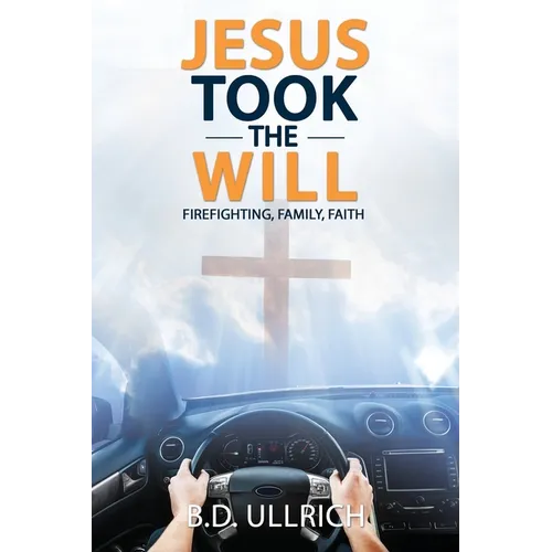 Jesus Took the Will: Firefighting, Family, Faith - Paperback