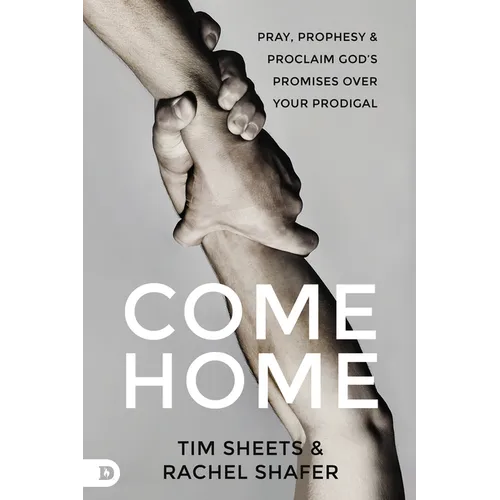 Come Home: Pray, Prophesy, and Proclaim God's Promises Over Your Prodigal - Paperback