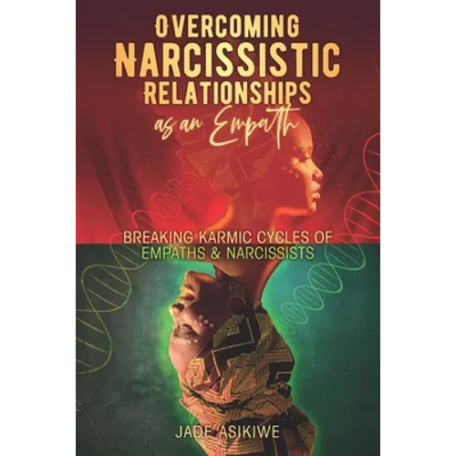 Overcoming Narcissistic Relationships as an Empath: Breaking Karmic Cycles of Empaths & Narcissist - Paperback
