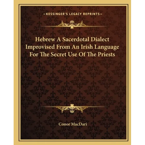 Hebrew A Sacerdotal Dialect Improvised From An Irish Language For The Secret Use Of The Priests - Paperback