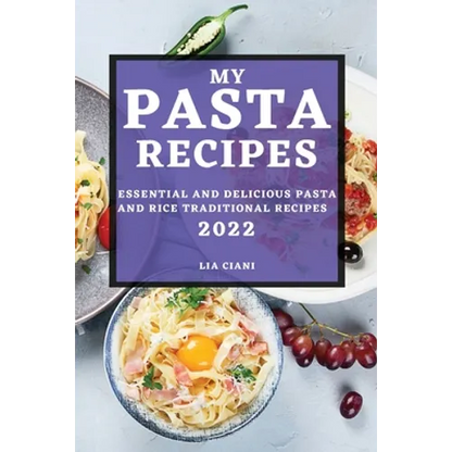 My Pasta Recipes 2022: Essential and Delicious Pasta and Rice Traditional Recipes - Paperback