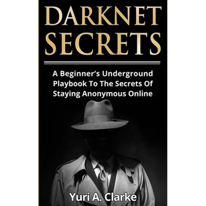Darknet Secrets: A Beginner's Underground Playbook To The Secrets Of Staying Anonymous Online - Paperback