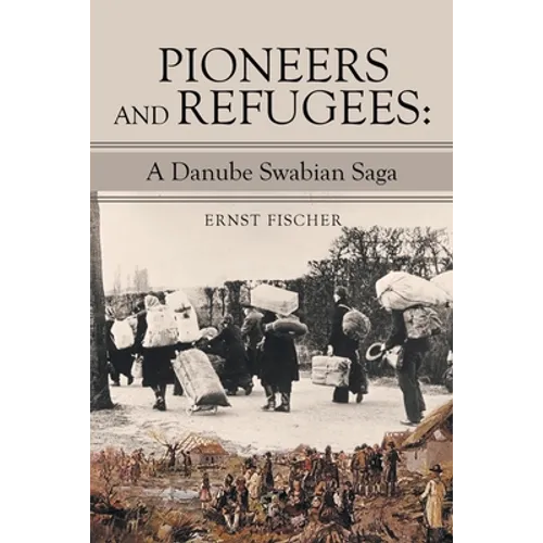 Pioneers and Refugees: A Danube Swabian Saga - Paperback