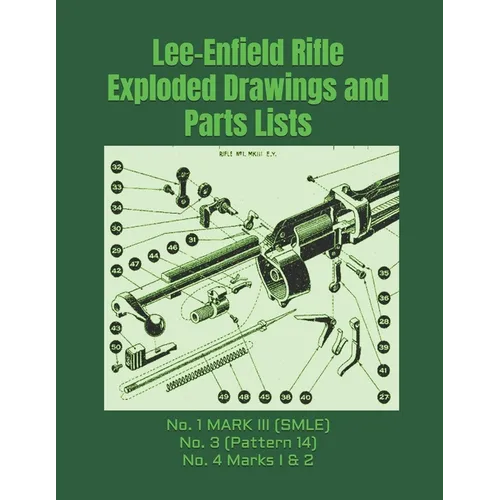 Lee-Enfield Rifle Exploded Drawings and Parts Lists: Rifles No. 1 MARK III (SMLE) - No. 3 (Pattern 14) - No. 4 Marks I & 2 - Paperback