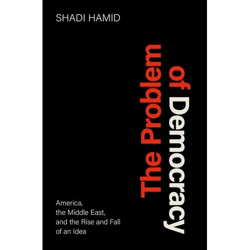 The Problem of Democracy: America, the Middle East, and the Rise and Fall of an Idea - Hardcover