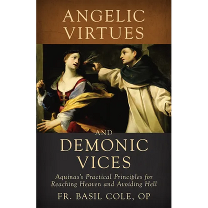 Angelic Virtues and Demonic Vices: Aquinas's Practical Principles for Reaching Heaven and Avoiding Hell - Hardcover