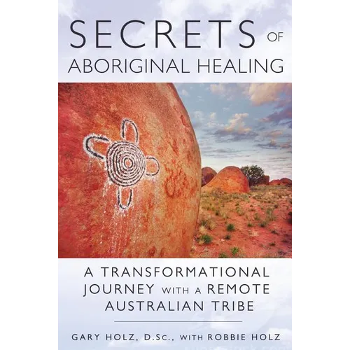 Secrets of Aboriginal Healing: A Physicist's Journey with a Remote Australian Tribe - Paperback