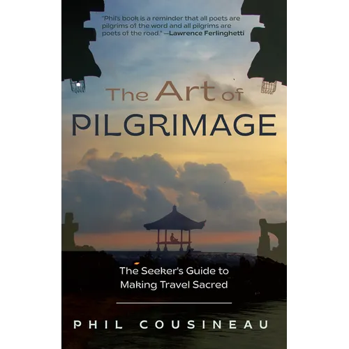 The Art of Pilgrimage: The Seeker's Guide to Making Travel Sacred - Paperback