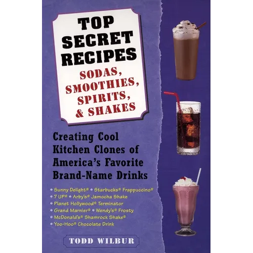 Top Secret Recipes: Sodas, Smoothies, Spirits, & Shakes: Creating Cool Kitchen Clones of America's Favorite Brand-Name Drinks - Paperback
