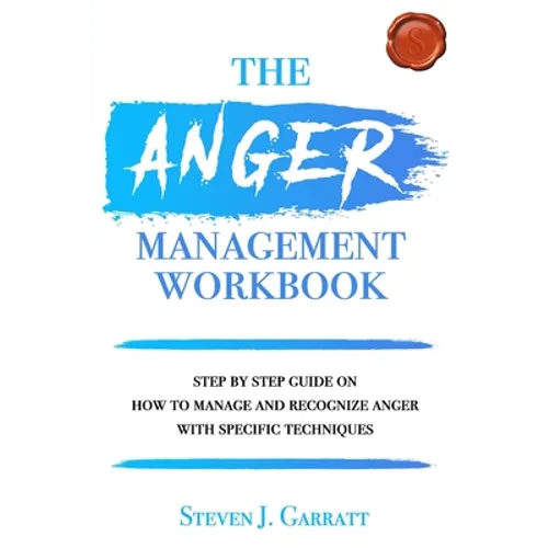 Anger Management Workbook: Step by Step Guide on How to Manage and Recognize Anger With Specific Techniques - Paperback