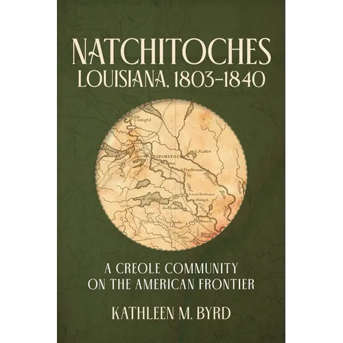 Natchitoches, Louisiana, 1803-1840: A Creole Community on the American Frontier - Paperback
