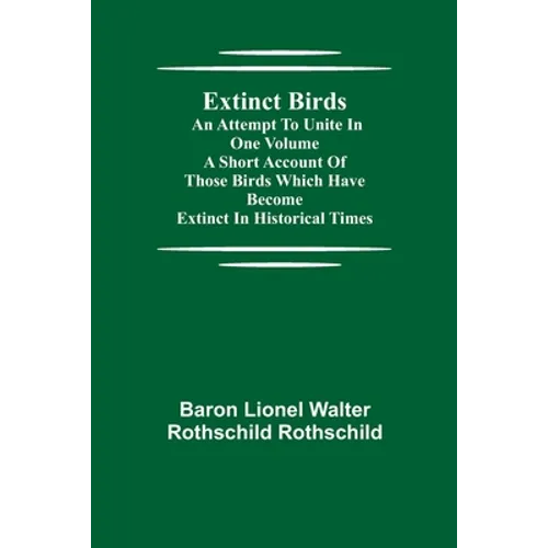 Extinct Birds; An attempt to unite in one volume a short account of those Birds which have become extinct in historical times - Paperback