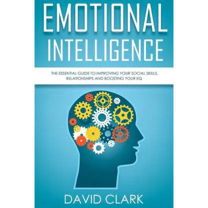 Emotional Intelligence: The Essential Guide to Improving Your Social Skills, Relationships and Boosting Your EQ - Paperback