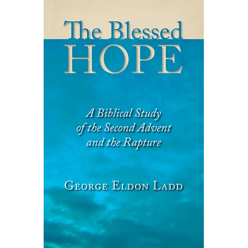 The Blessed Hope: A Biblical Study of the Second Advent and the Rapture - Paperback