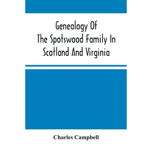 Genealogy Of The Spotswood Family In Scotland And Virginia - Paperback