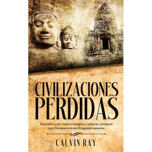 Civilizaciones Perdidas: Descubre a las Impresionantes Culturas Antiguas que Desaparecieron Enigmáticamente - Paperback