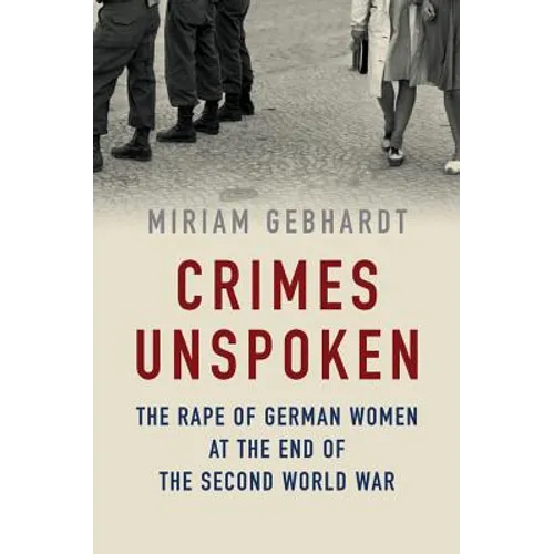 Crimes Unspoken: The Rape of German Women at the End of the Second World War - Hardcover