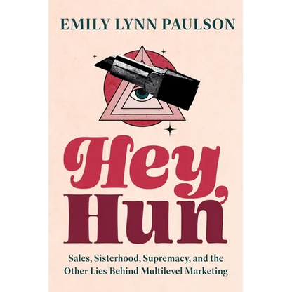 Hey, Hun: Sales, Sisterhood, Supremacy, and the Other Lies Behind Multilevel Marketing - Hardcover