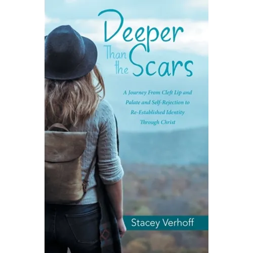 Deeper Than the Scars: A Journey from Cleft Lip and Palate and Self-Rejection to Re-Established Identity Through Christ - Paperback