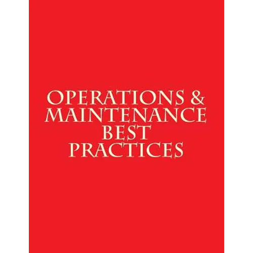 Operations & Maintenance Best Practices: A Guide to Achieving Operational Efficiency - August 2010 - Paperback