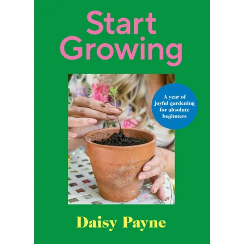 Start Growing: A Year of Joyful Gardening Projects for Beginners - Hardcover
